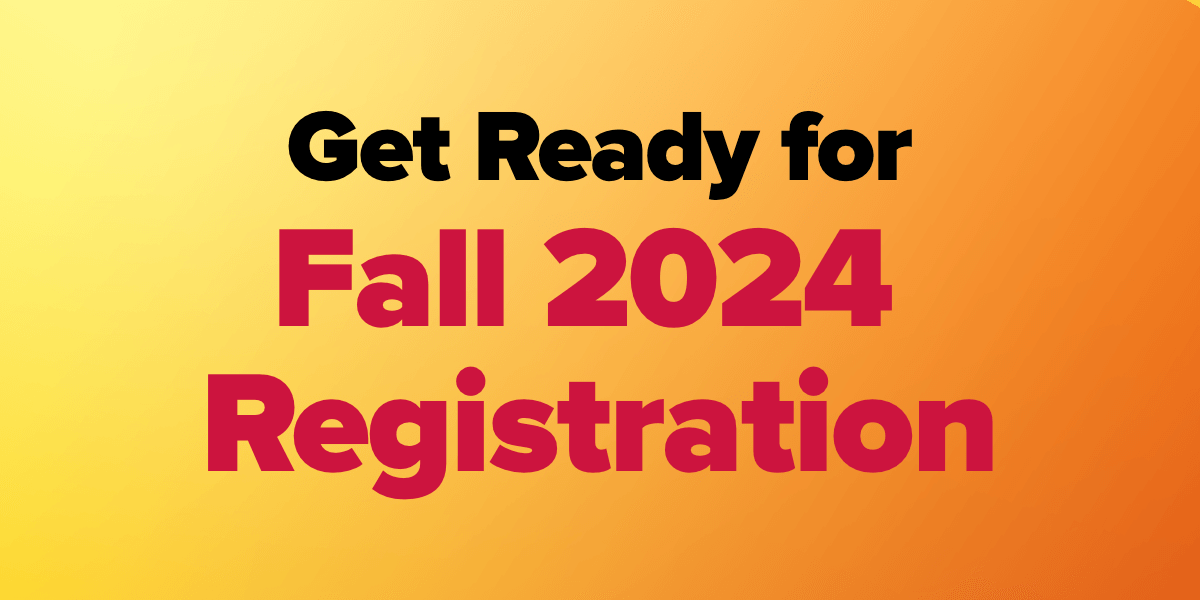 Get Ready for Fall 2024 Registration