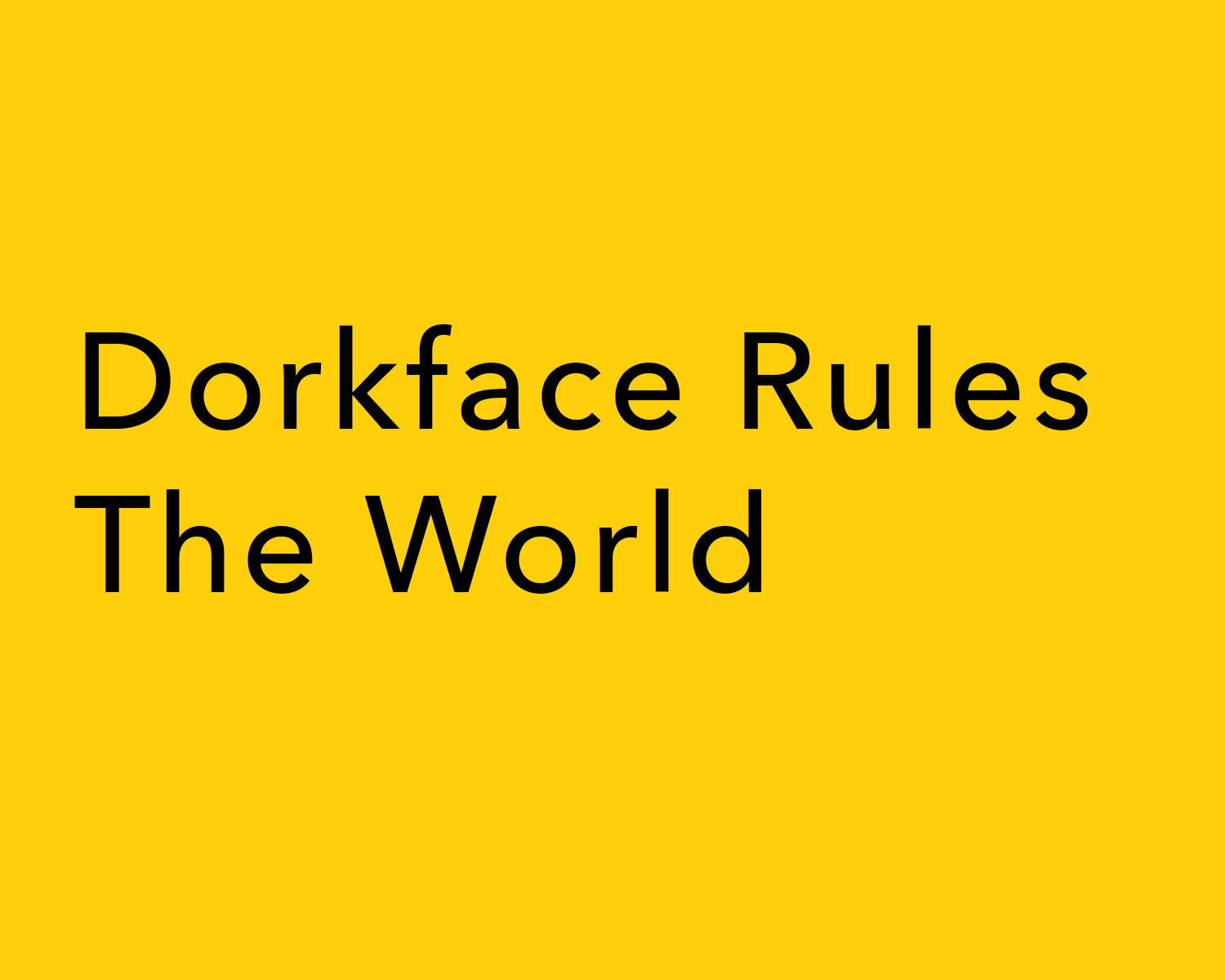 Dorkface Rules the World